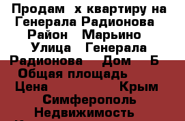 Продам 2х квартиру на Генерала Радионова › Район ­ Марьино › Улица ­ Генерала Радионова  › Дом ­ 3Б › Общая площадь ­ 58 › Цена ­ 3 780 000 - Крым, Симферополь Недвижимость » Квартиры продажа   . Крым,Симферополь